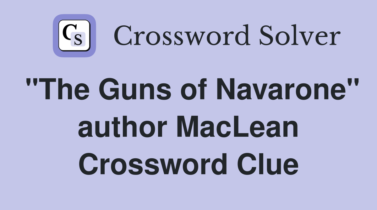 "The Guns of Navarone" author MacLean Crossword Clue Answers